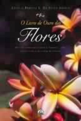 O Livro de Ouro das Flores - as Cem Variedades Mais Belas...