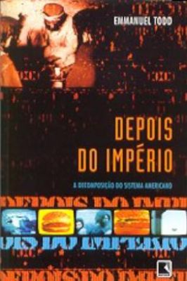 Depois do Império; a Decomposição do Sistema Americano