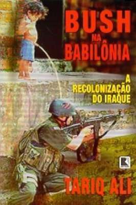 Bush na Babilônia - a Recolonização do Iraque