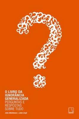 O Livro da Ignorância Generalizada: Perguntas e Respostas Sobre Tudo