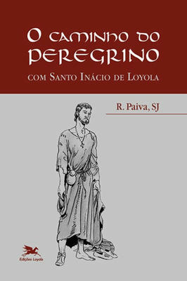 O Caminho do Peregrino - Com Santo Inácio de Loyola
