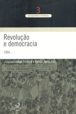 Revolução e Democracia (1964-...) : Coleção as Esquerdas no Brasil- 3