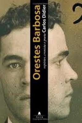 Orestes Barbosa: Repórter, Cronista e Poeta