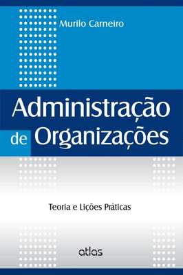 Administração de Organizações Teoria e Lições Práticas