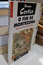 O fim de Montezuma relatos da Conquista do México
