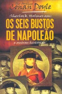 Sherlock Holmes em: Os Seis Bustos De Napoleão e Outras Histórias