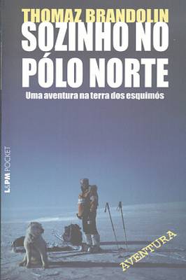 Sozinho no Pólo Norte: uma Aventura na Terra dos Esquimós -autografado