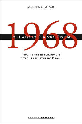 1968: o Diálogo é a Violência - Movimento Estudantil e Ditadura Milit
