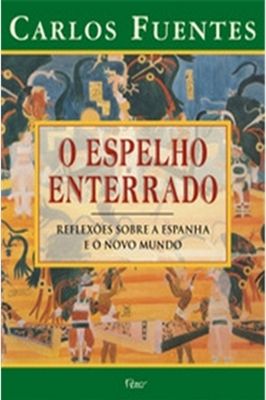 O Espelho Enterrado (reflexões Sobre a Espanha e o Novo Mundo)