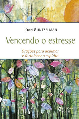 Vencendo o Estresse - Orações para Acalmar e Fortalecer o Espírito