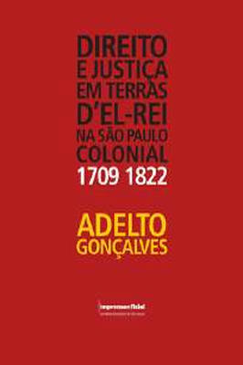 Direito e Justiça Em Terras del Rei na São Paulo Colonial (1709/1822)