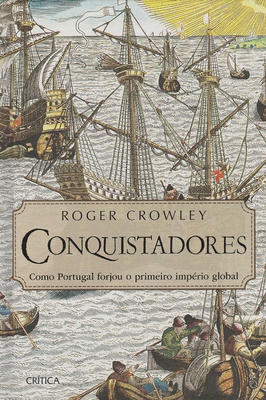 Conquistadores: Como Portugal Forjou o Primeiro Império Global