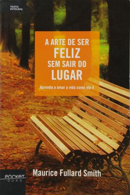 A Arte de Ser Feliz sem Sair do Lugar