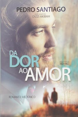 Da Dor ao Amor (romance Espírita)