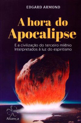 A Hora do Apocalipse- E a civilização do terceiro milênio Interpretados à luz do espiritismo