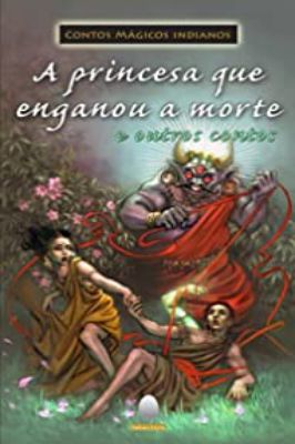 A Princesa Que Enganou a Morte e Outros Contos Indianos