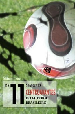 Os 11 Maiores Centroavantes do Futebol Brasileiro