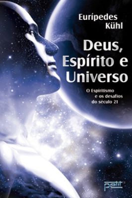 Deus, Espírito e Universo, o Espiritismo e os Desafios do Século 21