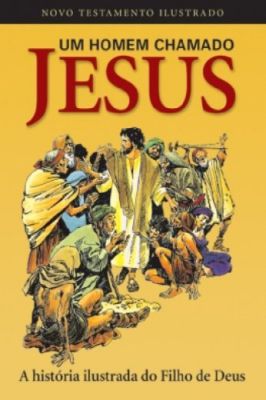 Novo testamento ilustrado- Um homem chamado Jesus- A história ilustrada do filho de Deus