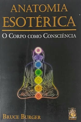 Anatomia Esotérica: o Corpo Como Consciência