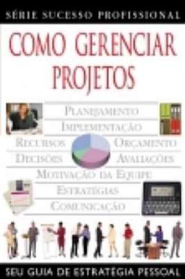 Como Gerenciar Projetos - Série Sucesso Profissional