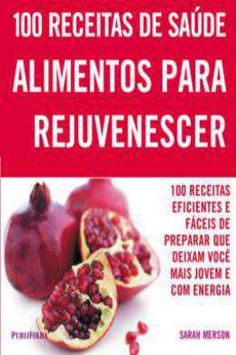 100 Receitas de Saúde -alimentos para Rejuvenescer