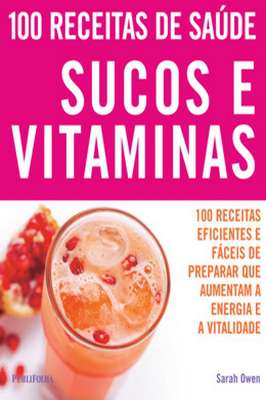 100 Receitas de Saúde - Sucos e Vitaminas