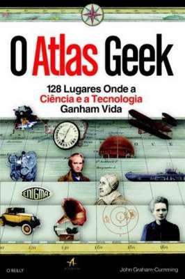 Atlas Geek - 128 Lugares Onde a Ciência e a Tecnologia Ganham Vida