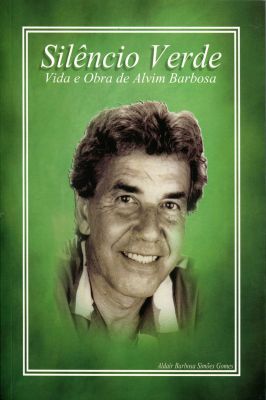 Silêncio Verde Vida e Obra de Alvim Barbosa