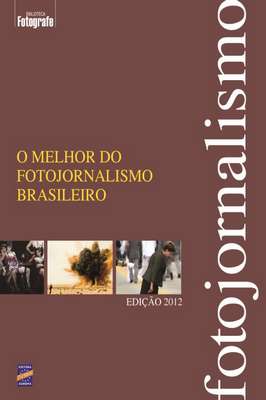 O Melhor do Fotojornalismo Brasileiro - Biblioteca Fotografe - 2012