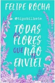 Todas as flores que não te enviei