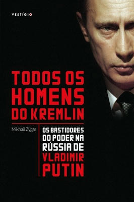 Todos os Homens do Kremlin Bastidores do Poder na Rússia de Vladimir P
