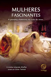 Mulheres fascinantes -a presença feminina na vida de Jesus