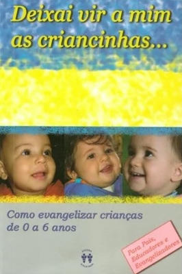 Deixai Vir a Mim as Criancinhas: Como Evangelizar Crianças de 0 a 5