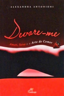 Devore-me - Amor , Sexo e a Arte de Comer