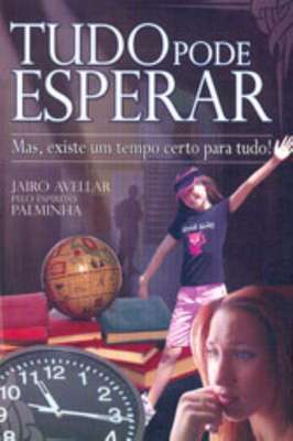 Tudo Pode Esperar - Existe um Tempo Certo para Tudo!