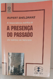 A Presença do passado: a ressonância mórfica & os hábitos da natureza