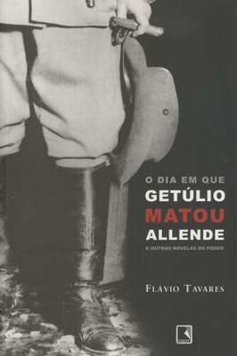 O Dia Em Que Getúlio Matou Allende