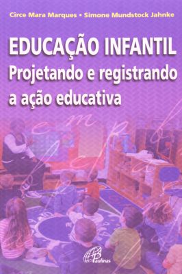 Educação Infantil - Projetando e Registrando a Ação Educativa