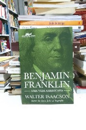 Benjamin Franklin. Uma Vida Americana