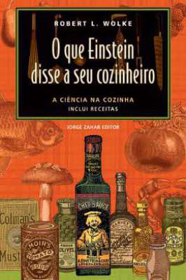 O Que Einstein Disse a Seu Cozinheiro; a Ciência na Cozinha
