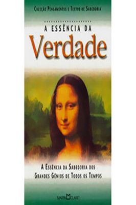 A Essência da Verdade - a Arte de Viver - Col. Pensamentos de Sabed...