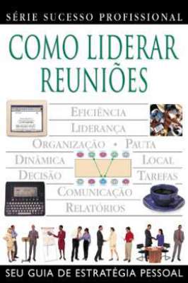Como Liderar Reuniões - Série Sucesso Profissional