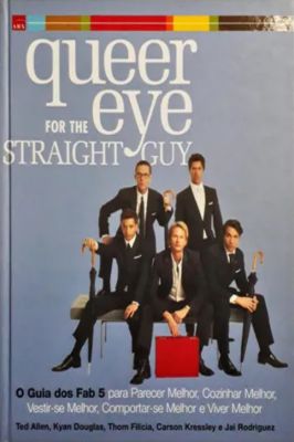 Queer Eye For the Straight Guy - o Guia dos Fab 5 para Parecer...