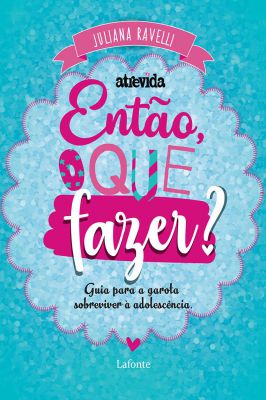 Então o Que Fazer? - Guia para a Garota Sobreviver à Adolescencia