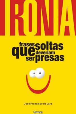 Ironia - frases soltas que deveriam ser presas