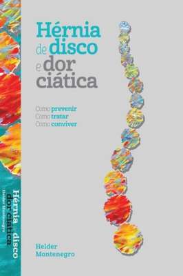 Hérnia de Disco e dor ciática- como prevenir, como tratar, como conviver