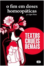 O Fim em Doses Homeopáticas - Textos cruéis demais
