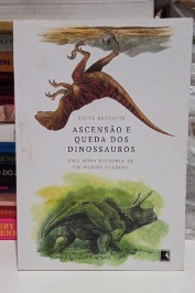 Ascensão e Queda dos Dinossauros. Uma Nova História de um Mundo Perdido